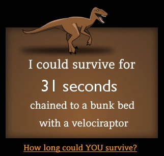 How long could you survive chained to a bunk bed with a velociraptor?